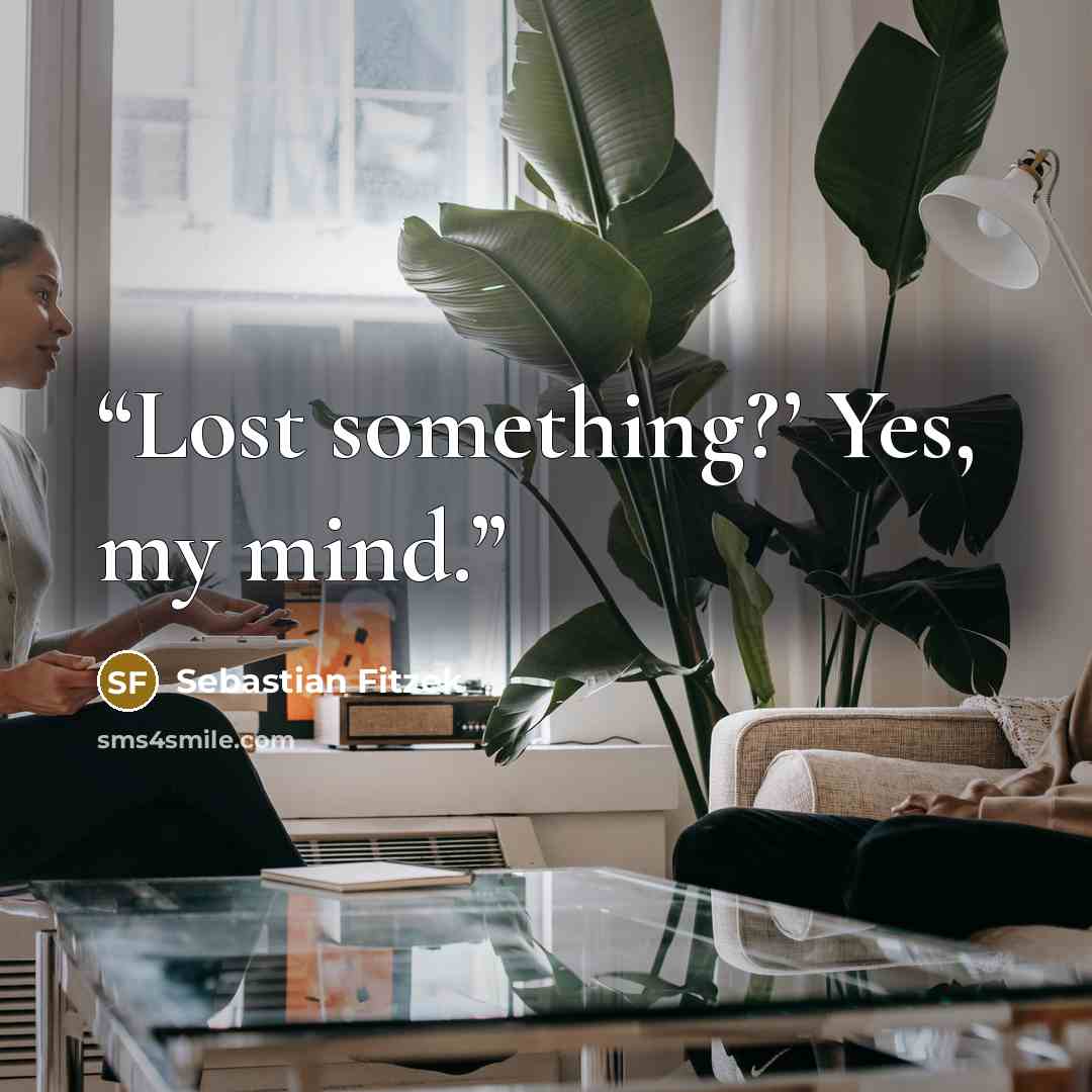 “Lost something?’ Yes, my mind.” quote by Sebastian Fitzek
