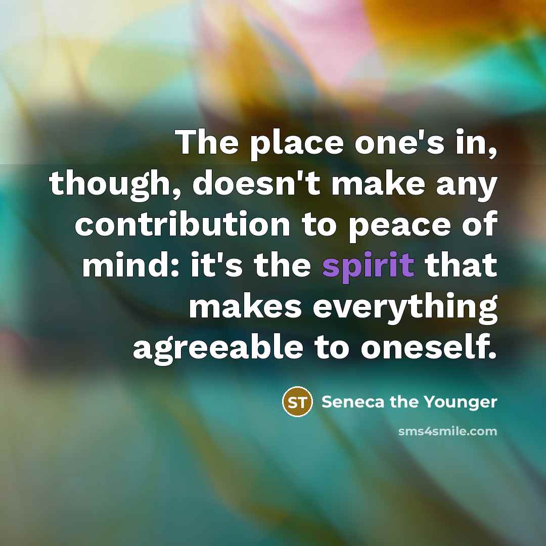 “The place one's in, though, doesn't make any contribution to…” quote by Seneca the Younger