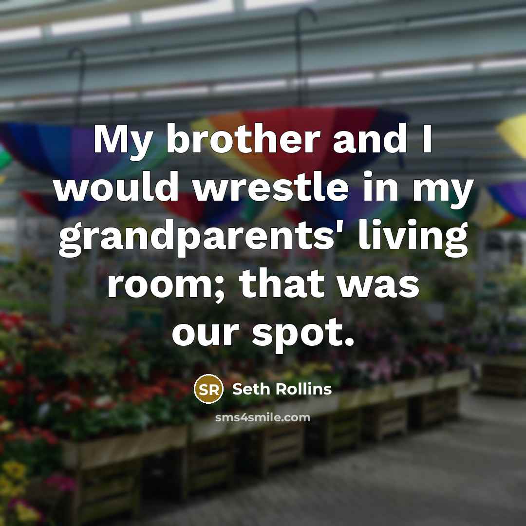 “My brother and I would wrestle in my grandparents' living…” quote by Seth Rollins