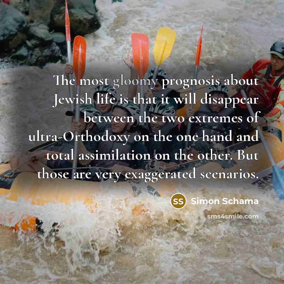 “The most gloomy prognosis about Jewish life is that it…” quote by Simon Schama