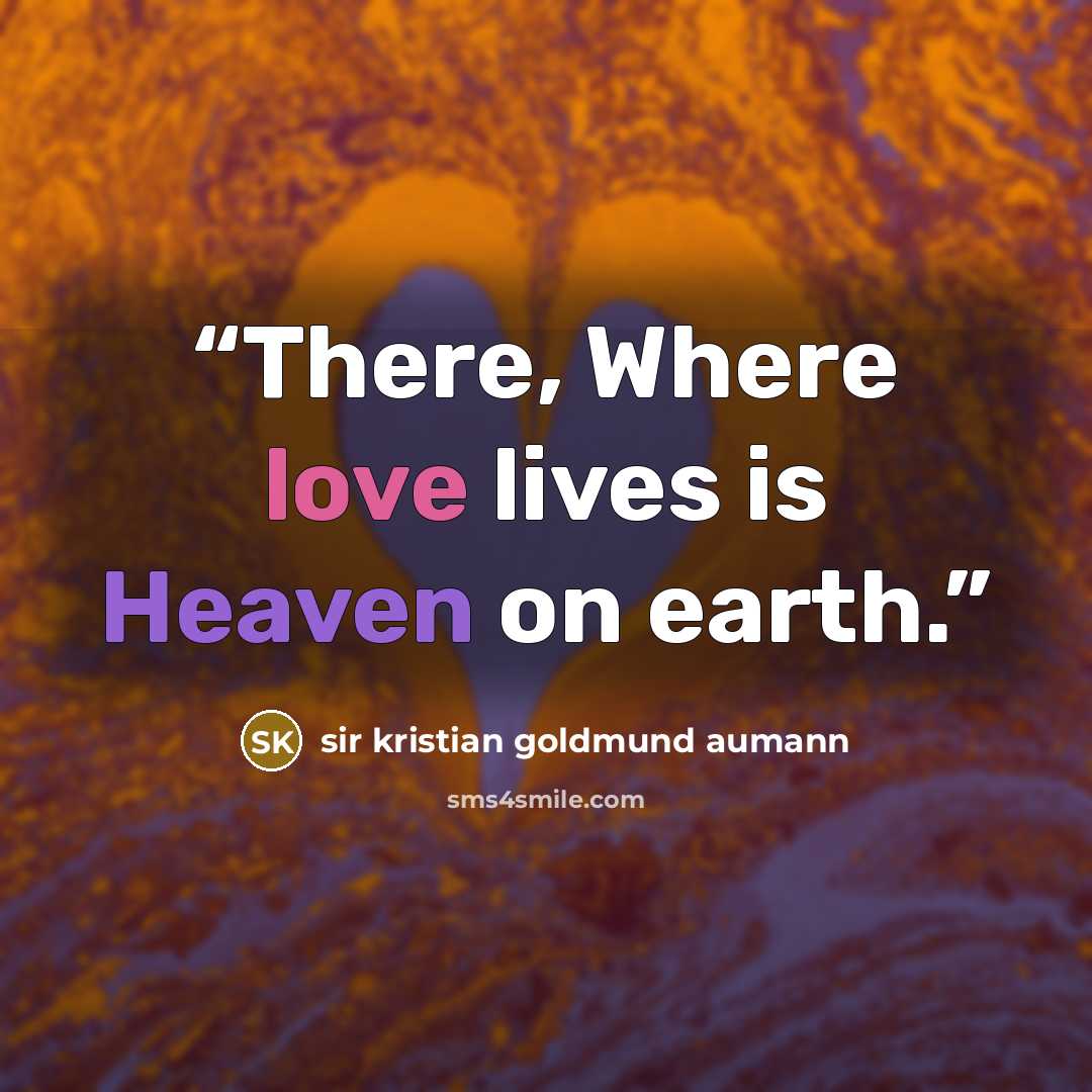 “There, Where love lives is Heaven on earth.” quote by sir kristian goldmund aumann