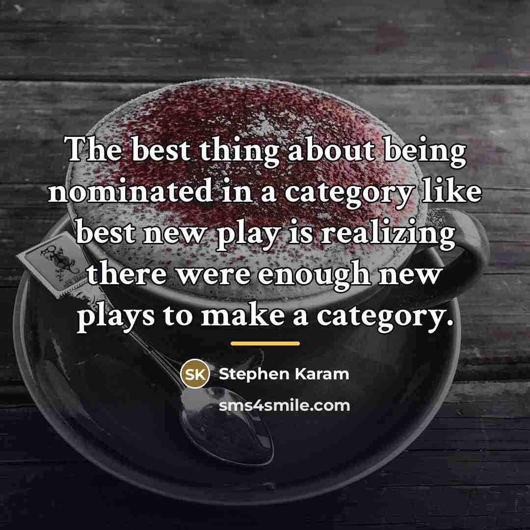 “The best thing about being nominated in a category like…” quote by Stephen Karam