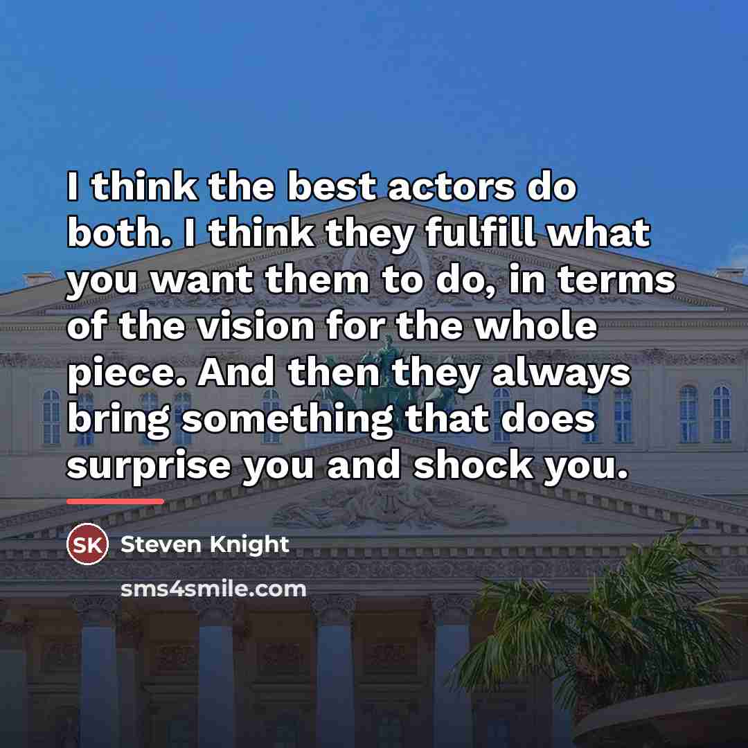“I think the best actors do both. I think they…” quote by Steven Knight