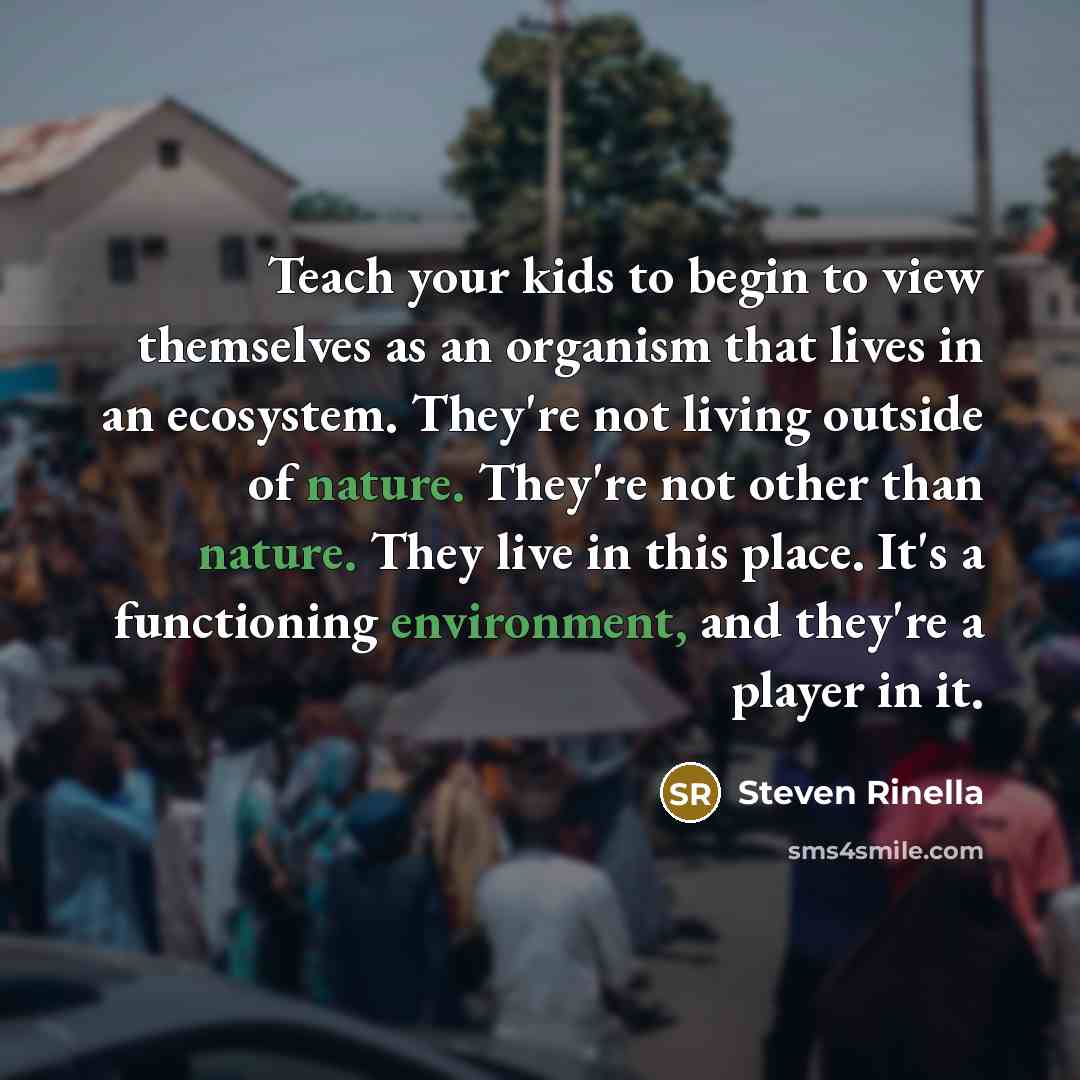 “Teach your kids to begin to view themselves as an…” quote by Steven Rinella