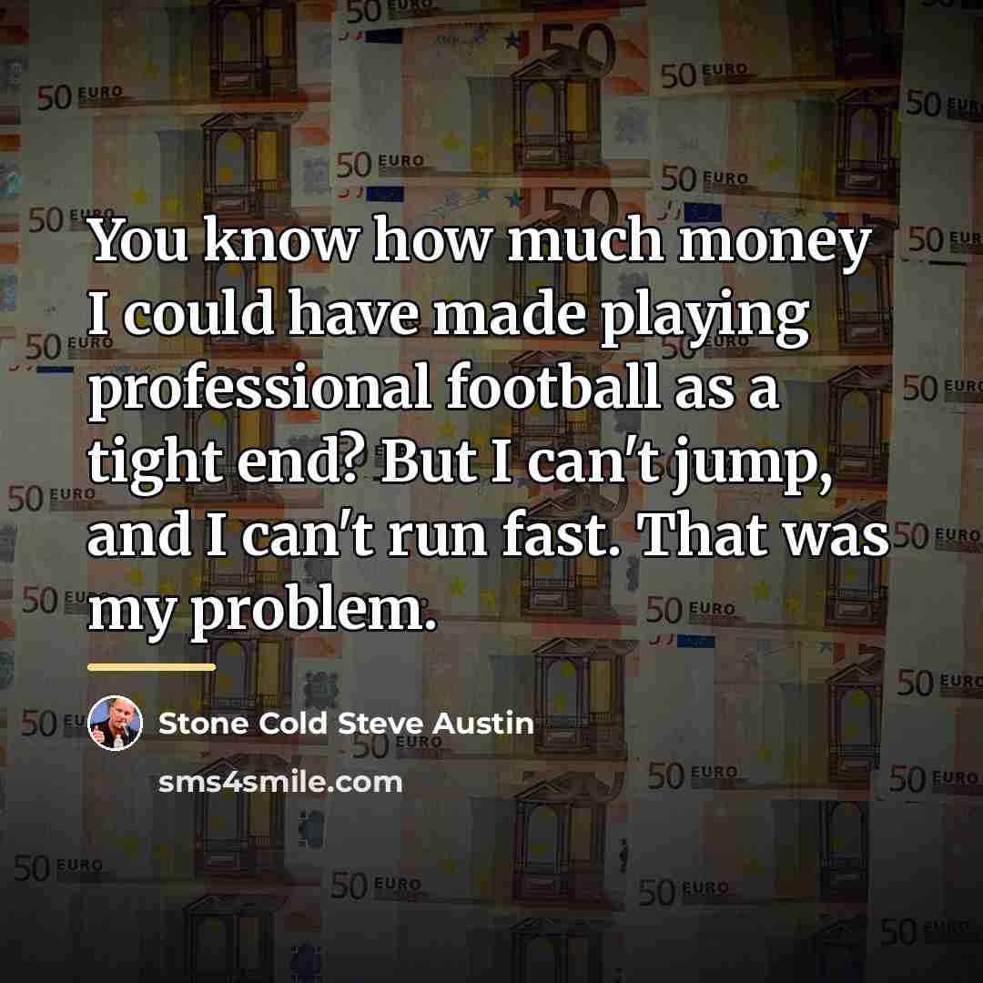 “You know how much money I could have made playing…” quote by Stone Cold Steve Austin