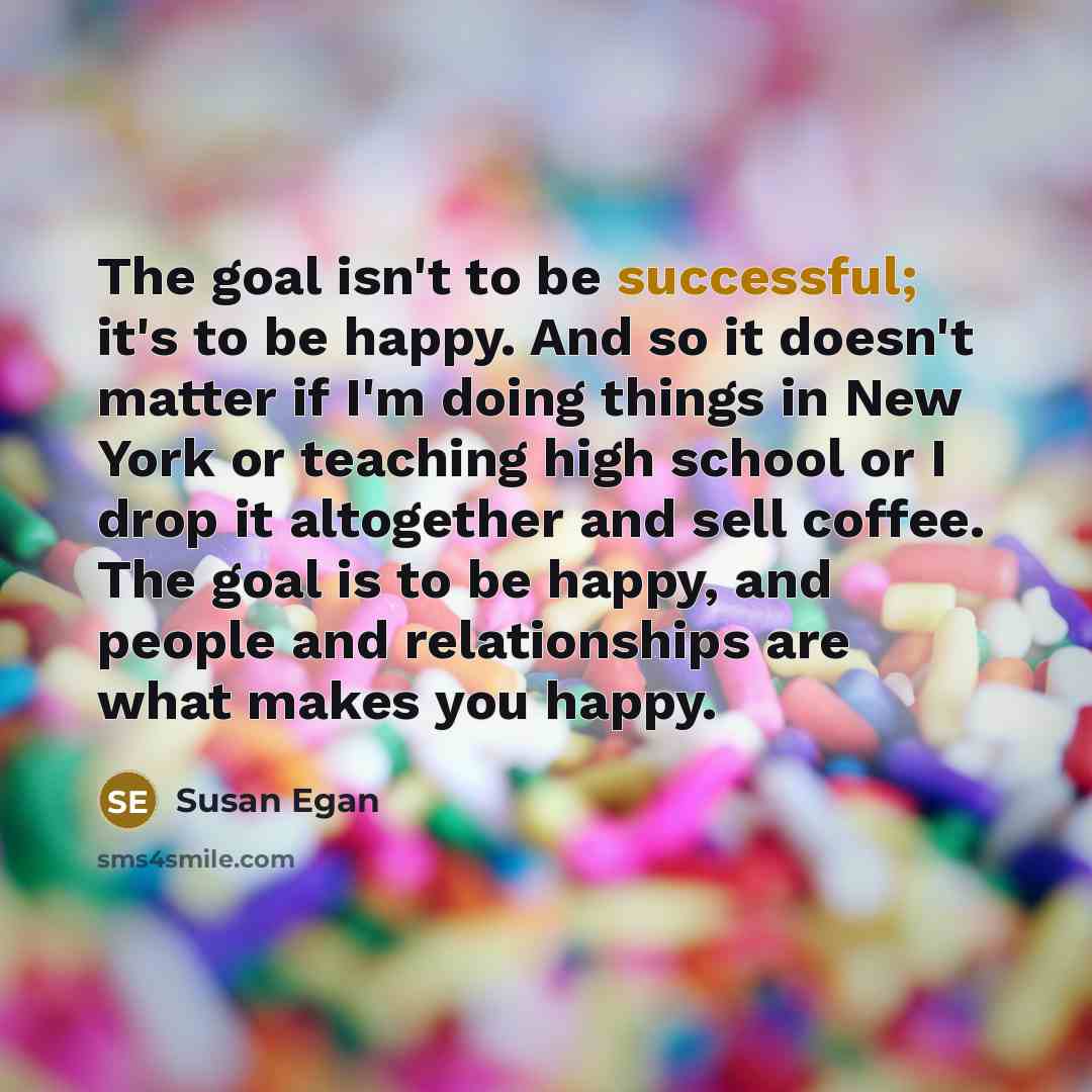 “The goal isn't to be successful; it's to be happy.…” quote by Susan Egan