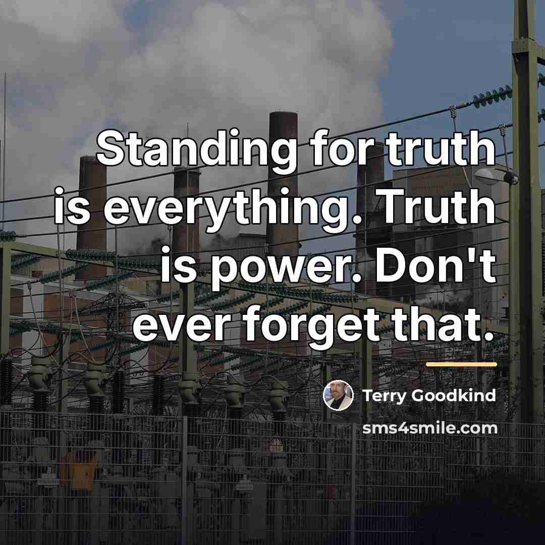 “Standing for truth is everything. Truth is power. Don't ever…” quote by Terry Goodkind