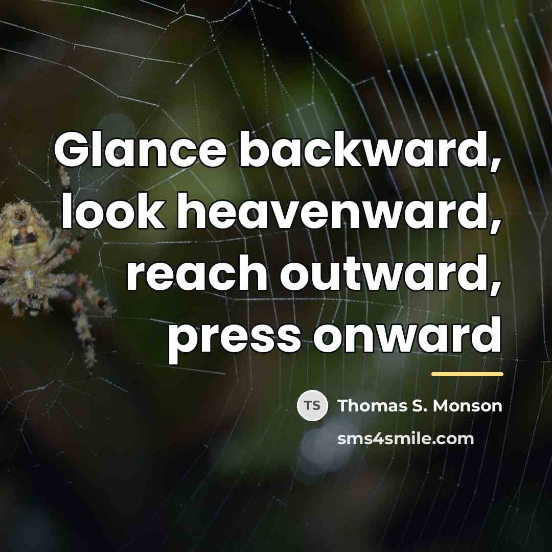 “Glance backward, look heavenward, reach outward, press onward…” quote by Thomas S. Monson