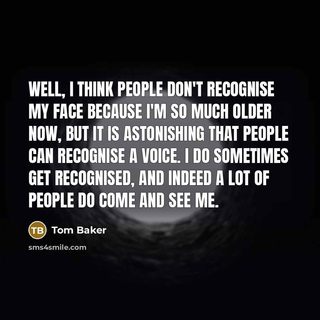 “Well, I think people don't recognise my face because I'm…” quote by Tom Baker