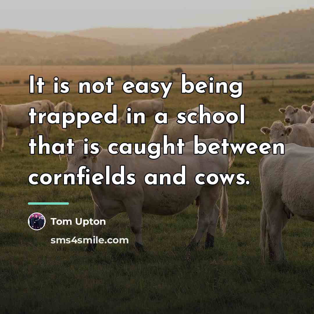 “It is not easy being trapped in a school that…” quote by Tom Upton