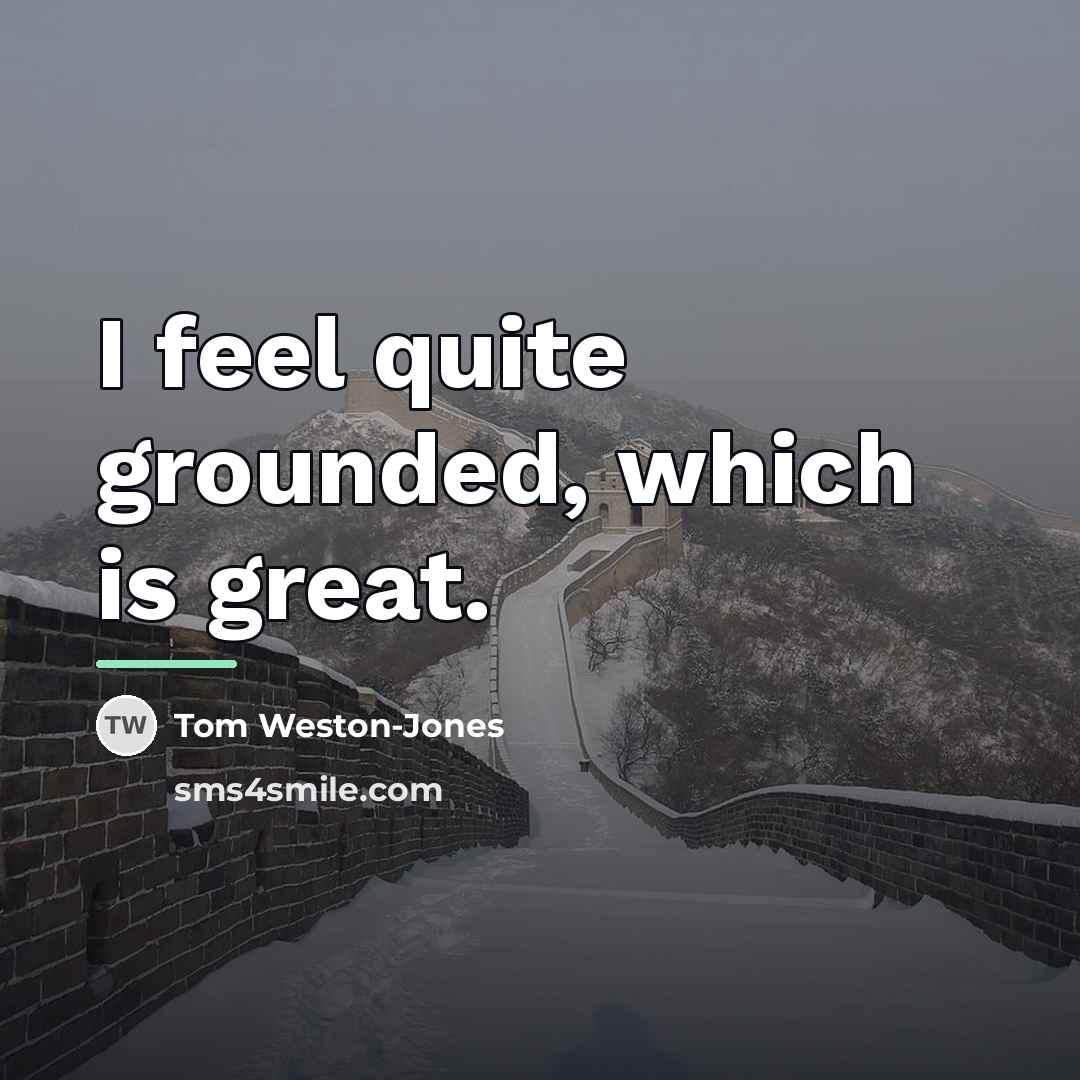 “I feel quite grounded, which is great.…” quote by Tom Weston-Jones