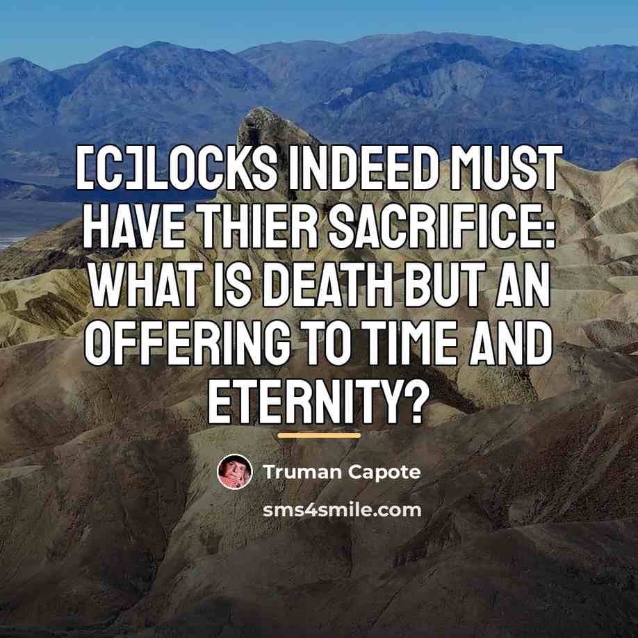 “[C]locks indeed must have thier sacrifice: what is death but…” quote by Truman Capote