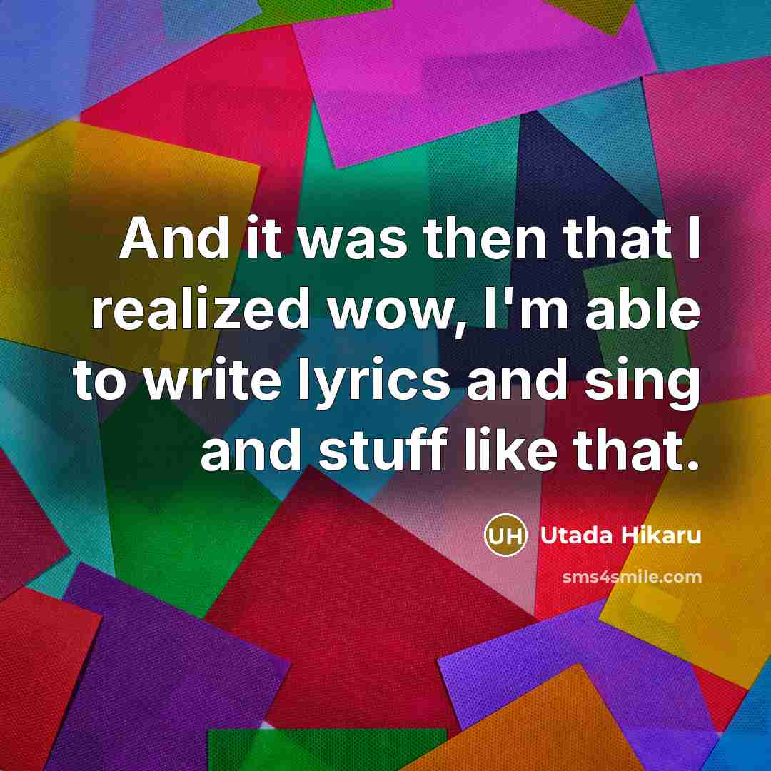 “And it was then that I realized wow, I'm able…” quote by Utada Hikaru