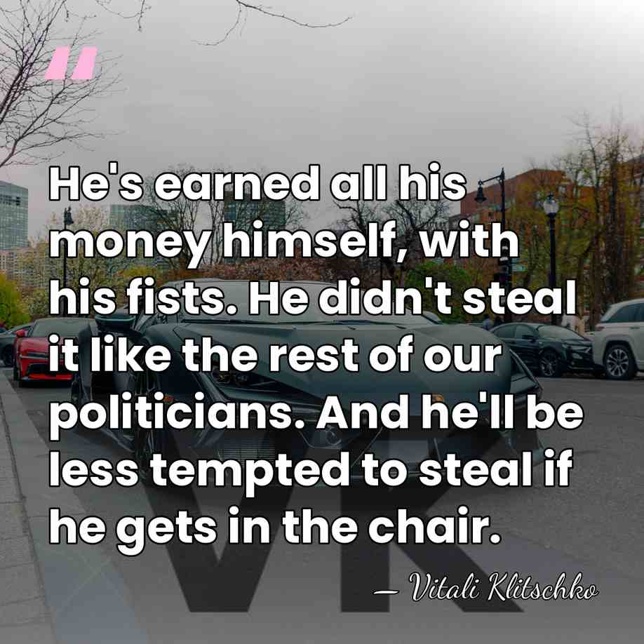 He's earned all his money himself, with his fists. He didn't steal&hellip; - Vitali Klitschko
