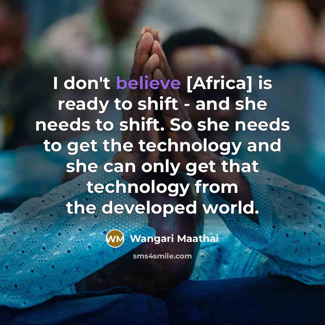 “I don't believe [Africa] is ready to shift - and…” quote by Wangari Maathai