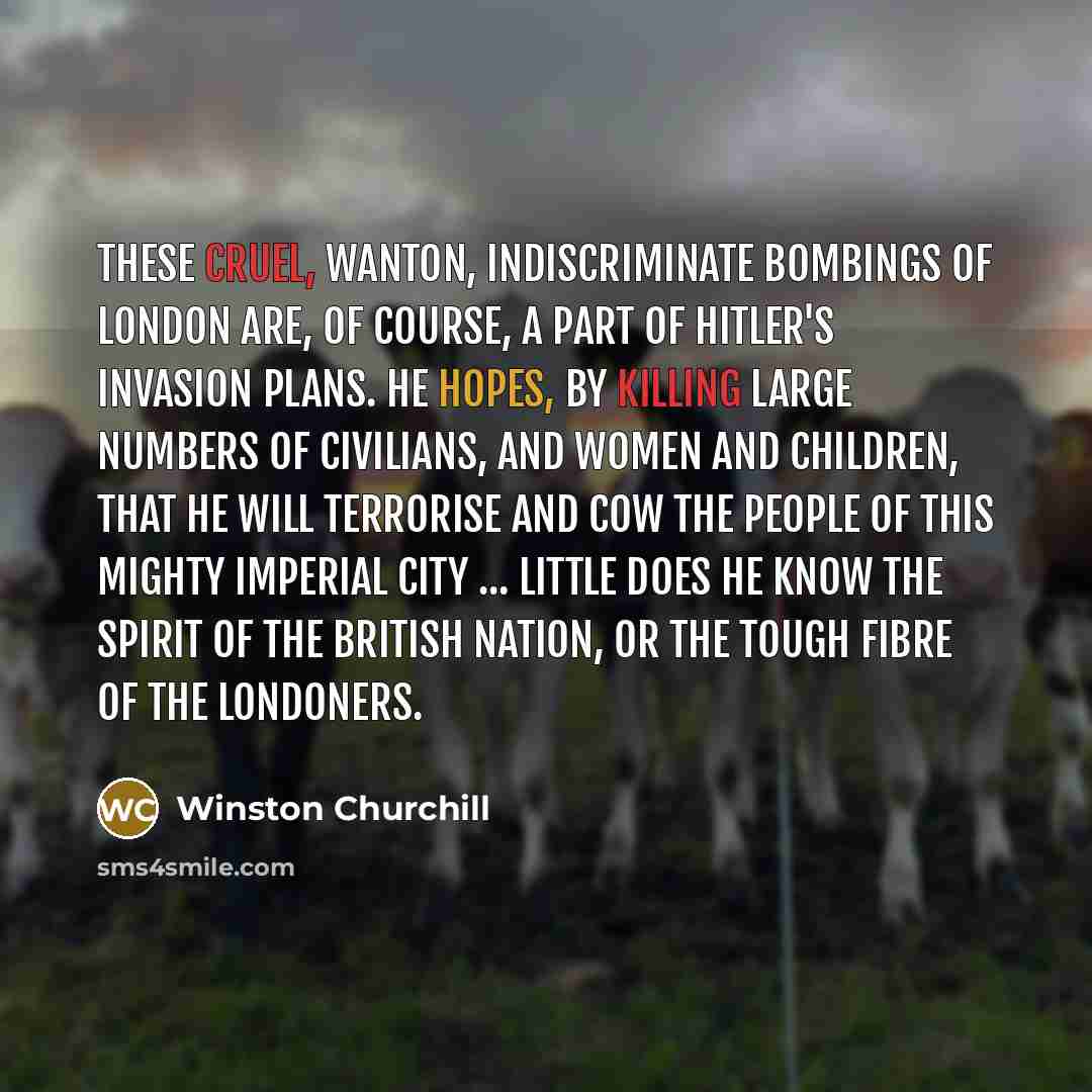 “These cruel, wanton, indiscriminate bombings of London are, of course,…” quote by Winston Churchill