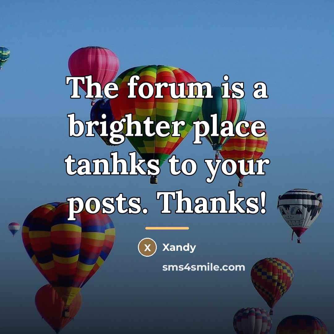 “The forum is a brighter place tanhks to your posts.…” quote by Xandy