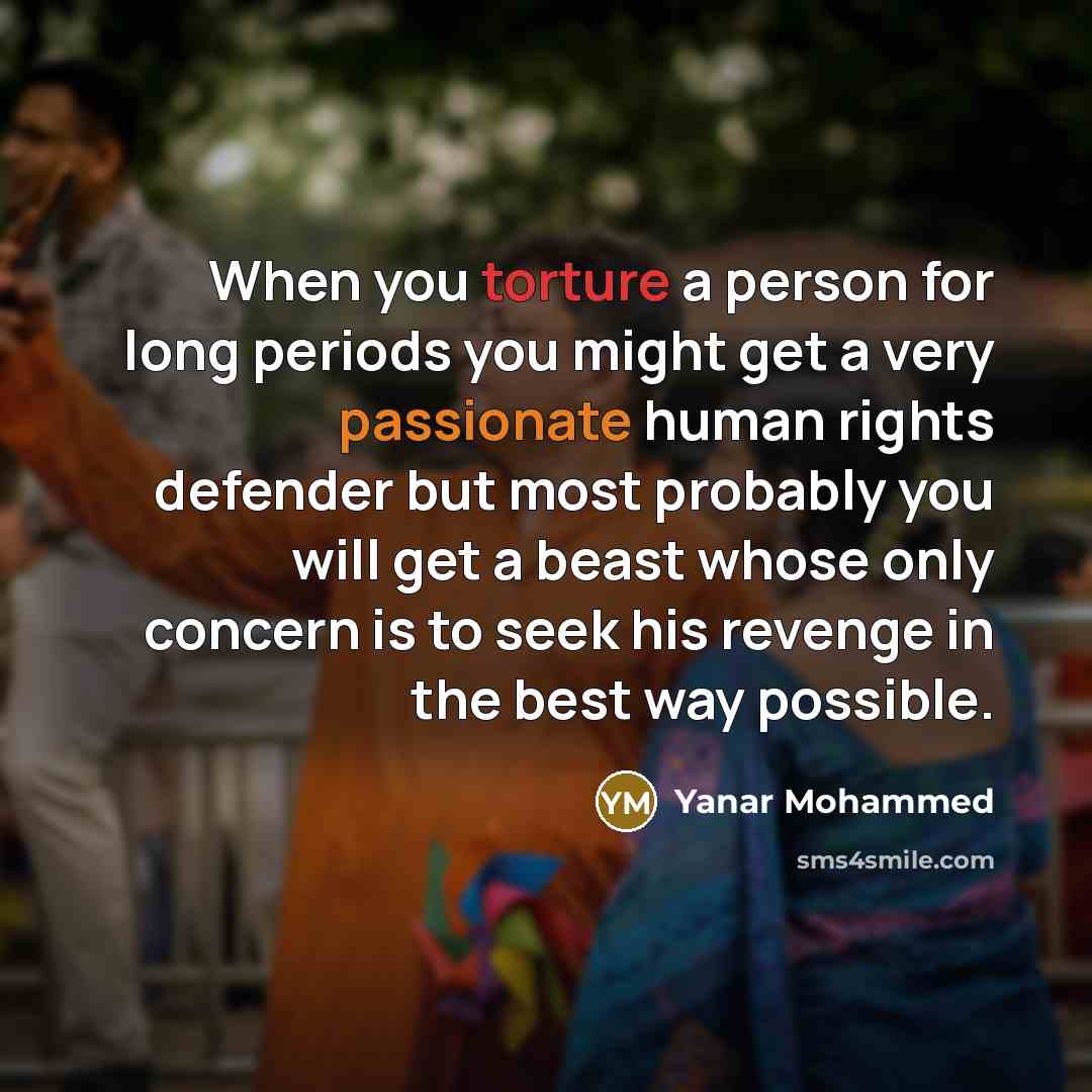 “When you torture a person for long periods you might…” quote by Yanar Mohammed