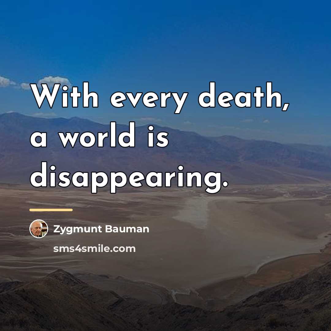 “With every death, a world is disappearing.…” quote by Zygmunt Bauman