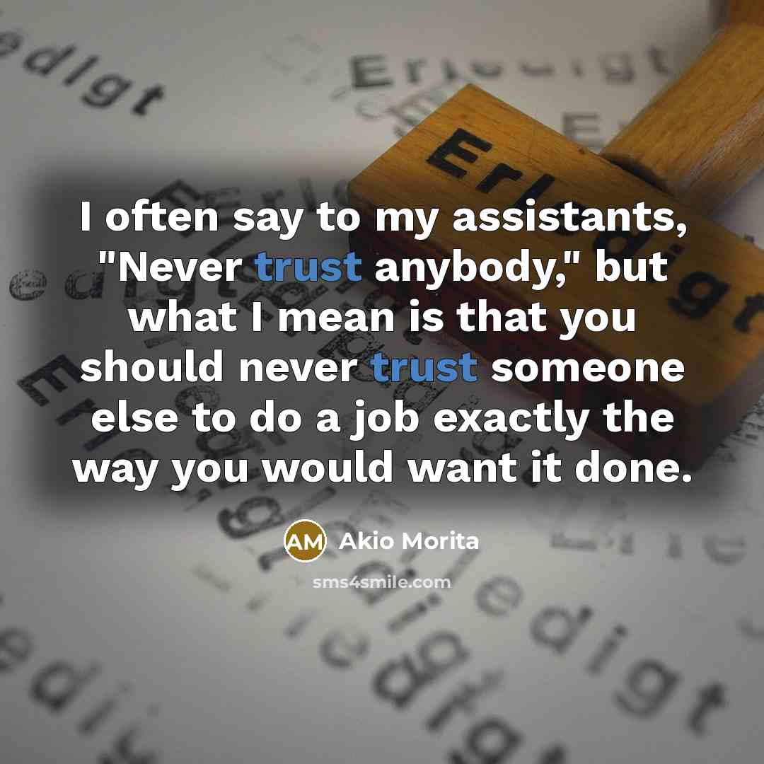 “I often say to my assistants, "Never trust anybody," but…” quote by Akio Morita