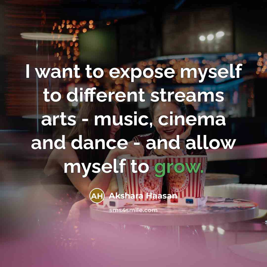 “I want to expose myself to different streams arts -…” quote by Akshara Haasan