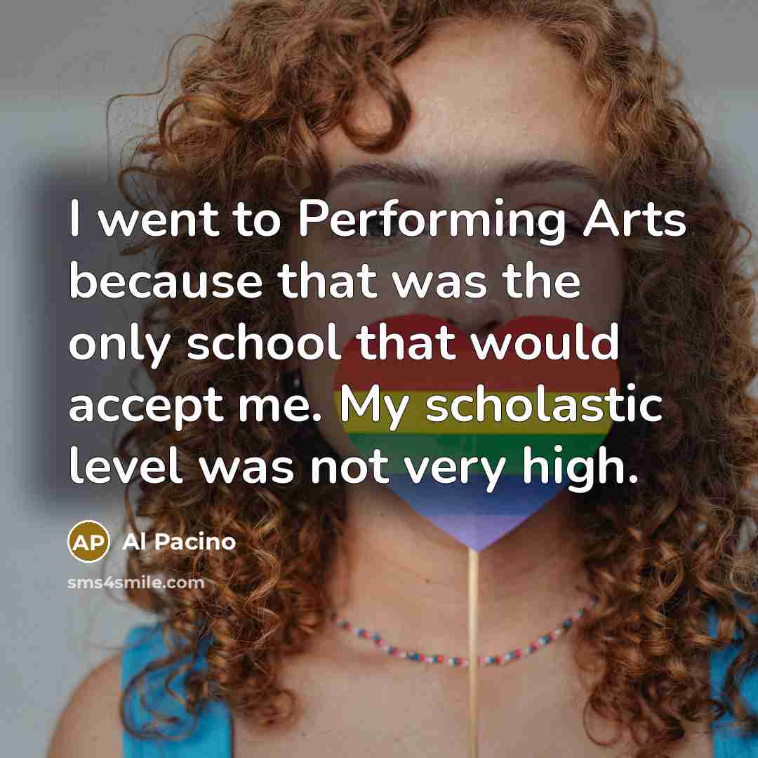 “I went to Performing Arts because that was the only…” quote by Al Pacino