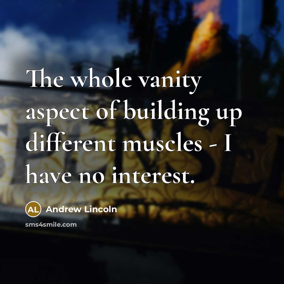 “The whole vanity aspect of building up different muscles -…” quote by Andrew Lincoln