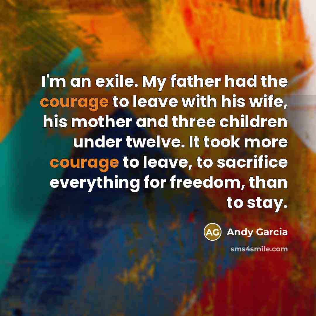 “I'm an exile. My father had the courage to leave…” quote by Andy Garcia
