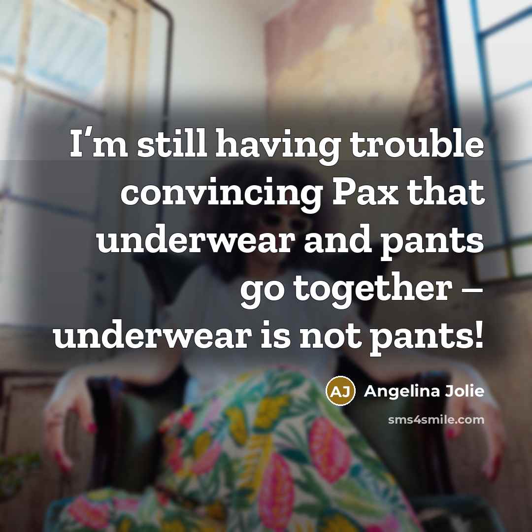 “I’m still having trouble convincing Pax that underwear and pants…” quote by Angelina Jolie