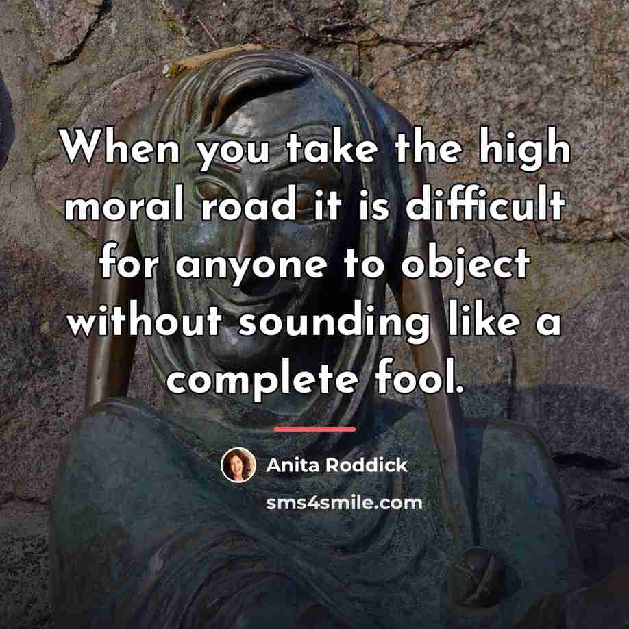 “When you take the high moral road it is difficult…” quote by Anita Roddick
