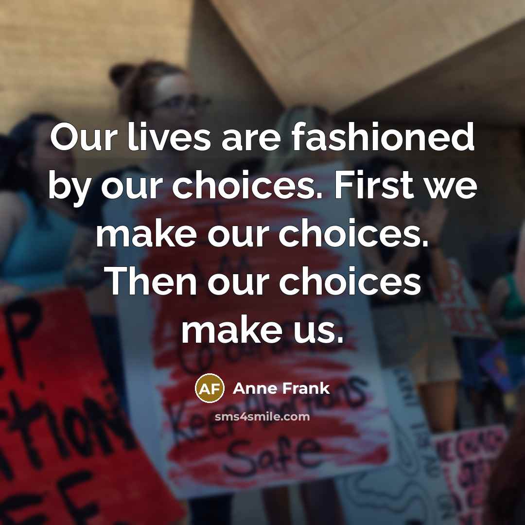 “Our lives are fashioned by our choices. First we make…” quote by Anne Frank