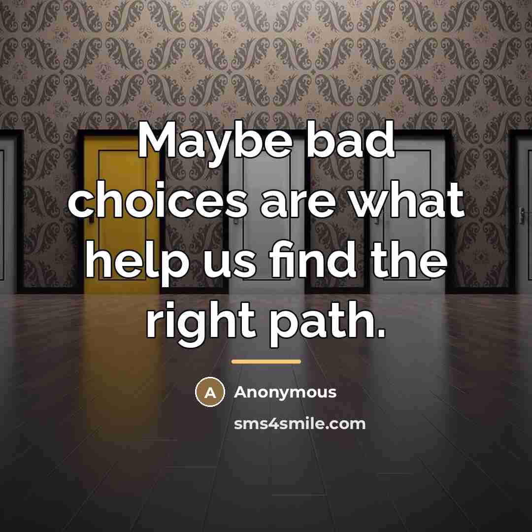“Maybe bad choices are what help us find the right…” quote by Anonymous
