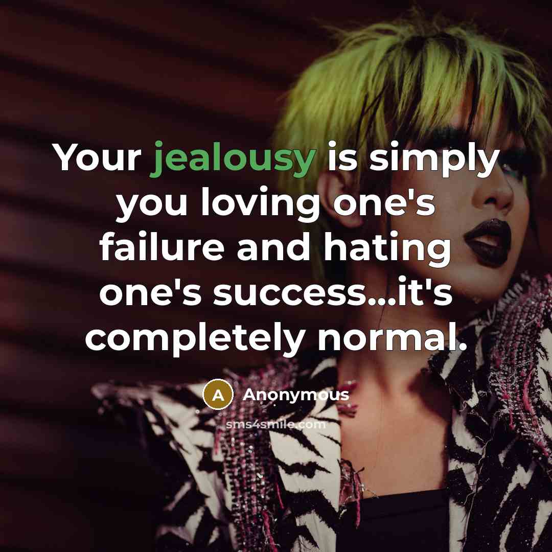 “Your jealousy is simply you loving one's failure and hating…” quote by Anonymous