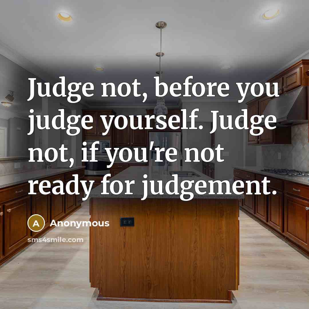 “Judge not, before you judge yourself. Judge not, if you're…” quote by Anonymous