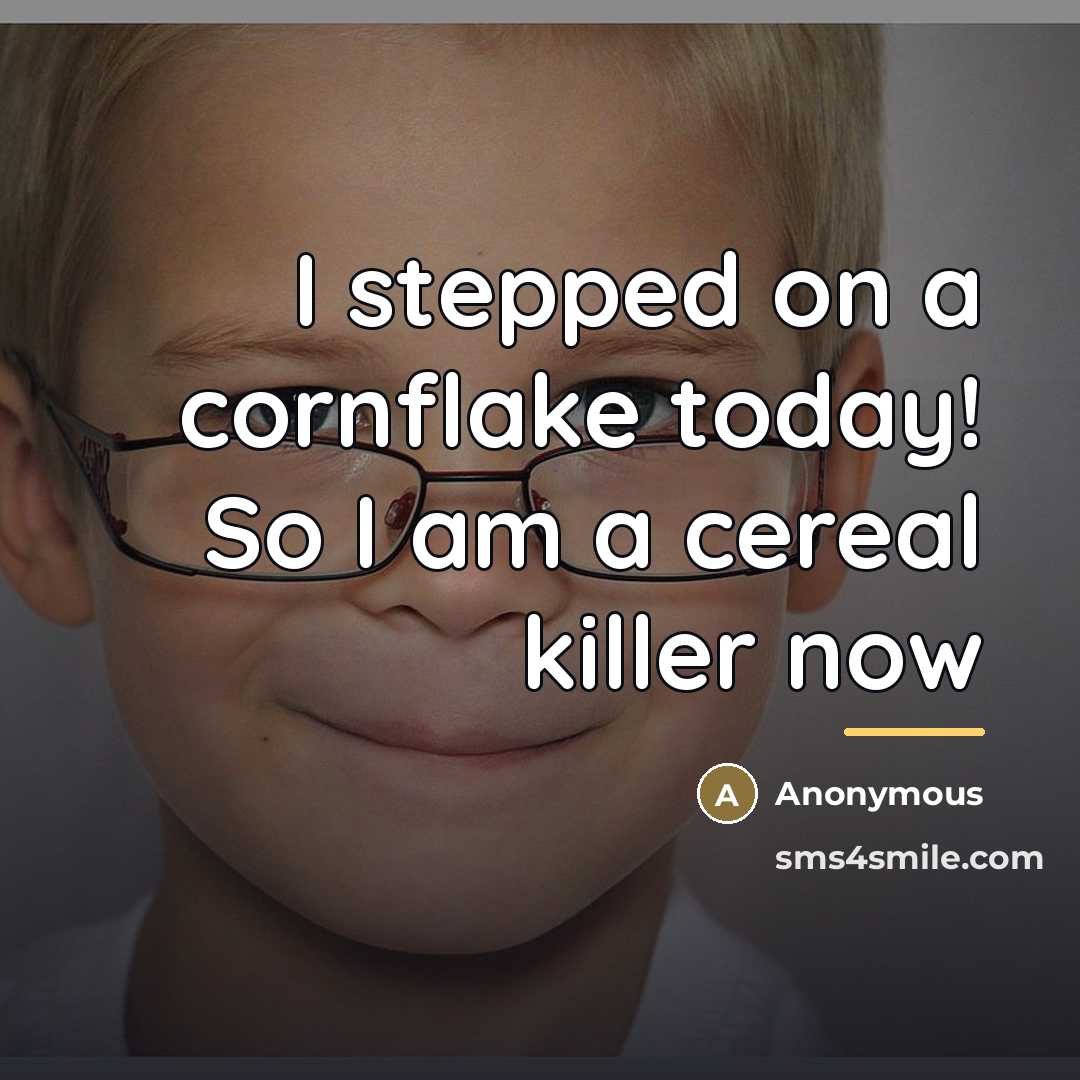 “I stepped on a cornflake today! So I am a…” quote by Anonymous