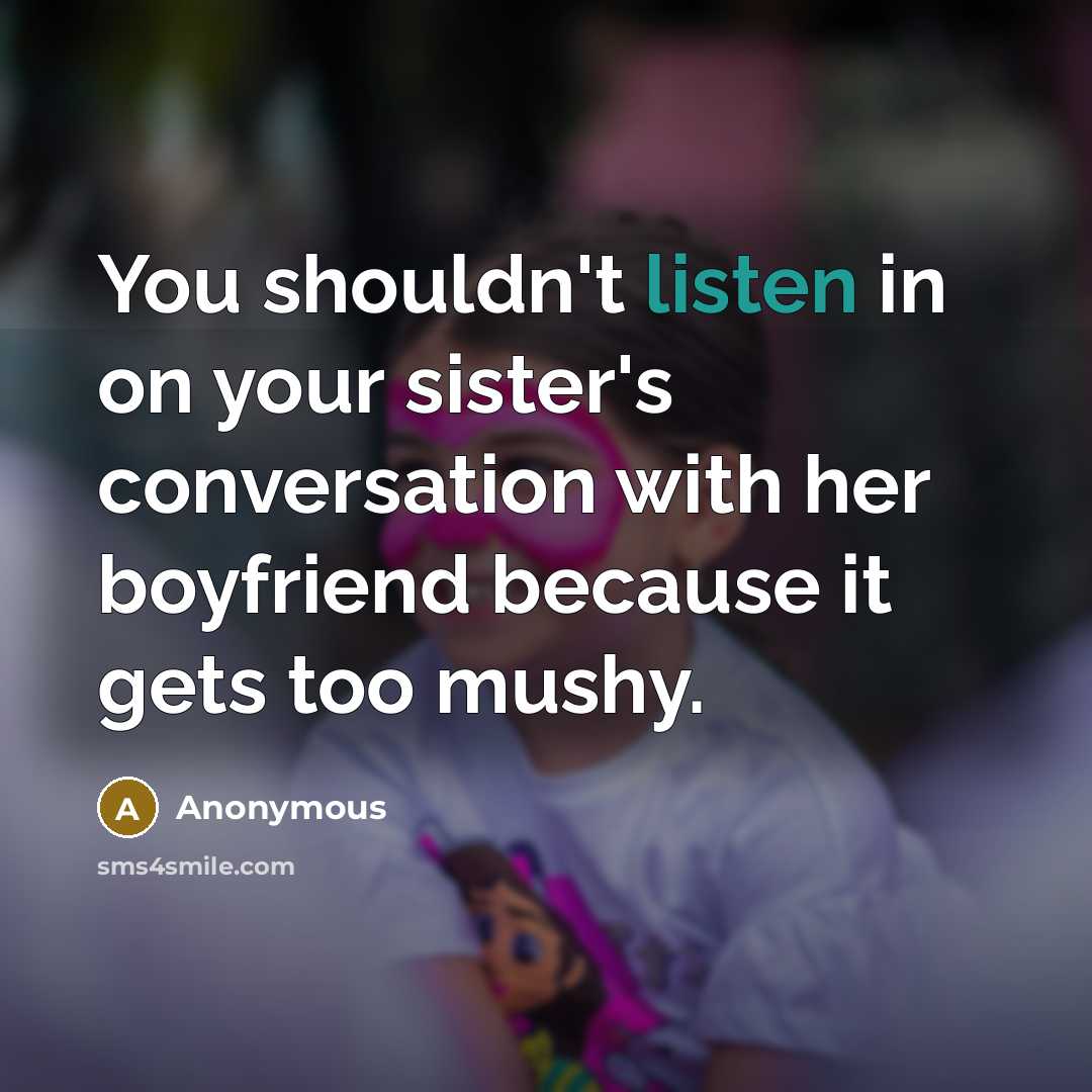 “You shouldn't listen in on your sister's conversation with her…” quote by Anonymous