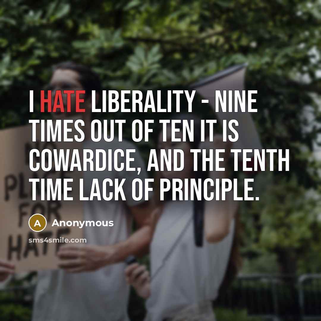 “I hate liberality - nine times out of ten it…” quote by Anonymous