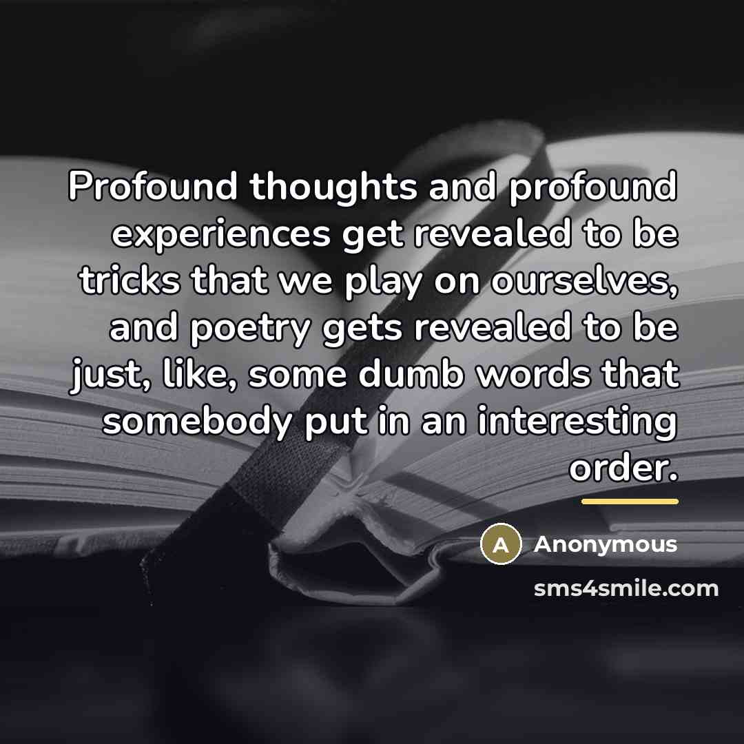 “Profound thoughts and profound experiences get revealed to be tricks…” quote by Anonymous