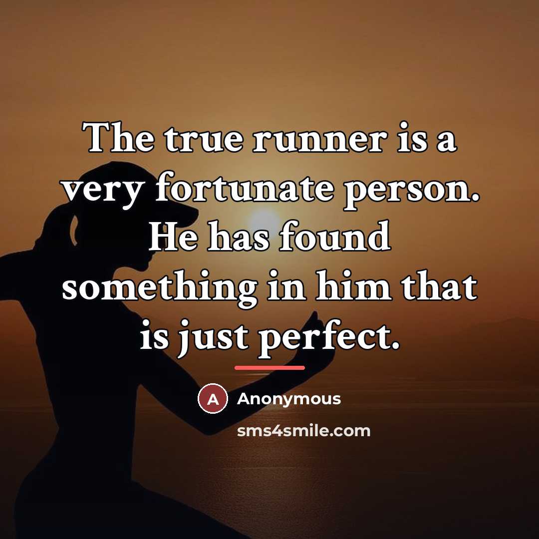 “The true runner is a very fortunate person. He has…” quote by Anonymous