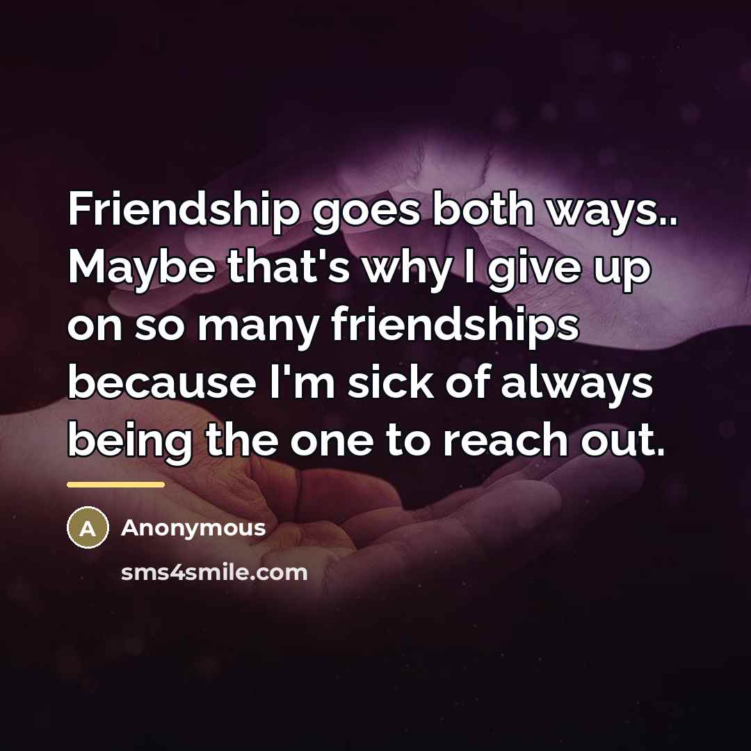 “Friendship goes both ways.. Maybe that's why I give up…” quote by Anonymous
