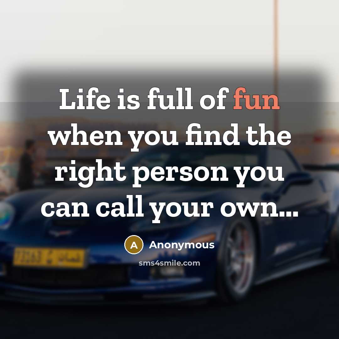 “Life is full of fun when you find the right…” quote by Anonymous