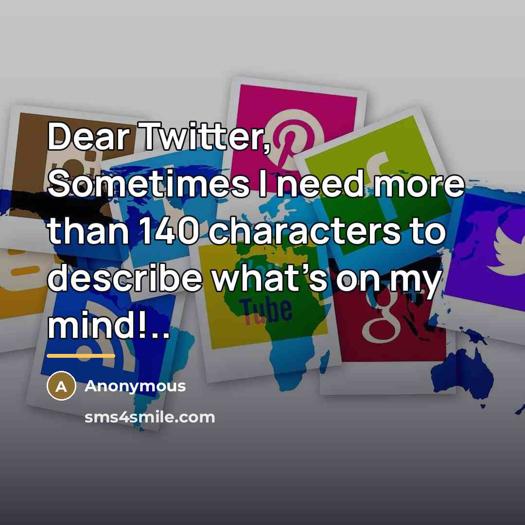 “Dear Twitter, Sometimes I need more than 140 characters to…” quote by Anonymous