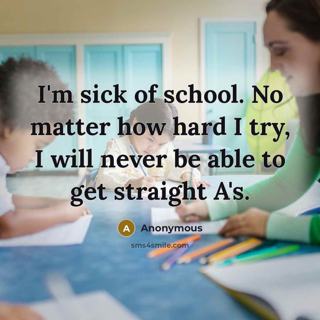 “I'm sick of school. No matter how hard I try,…” quote by Anonymous