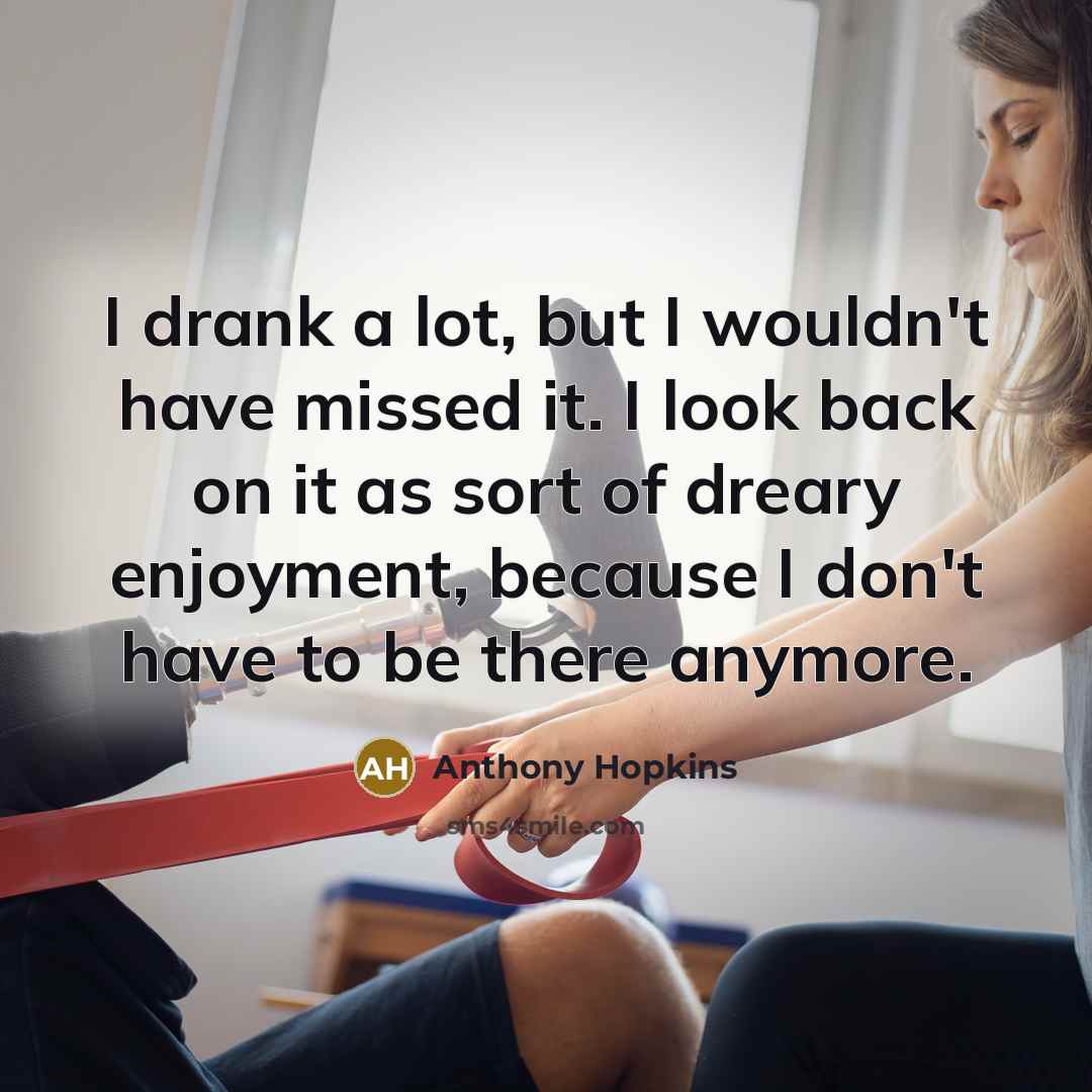 “I drank a lot, but I wouldn't have missed it.…” quote by Anthony Hopkins