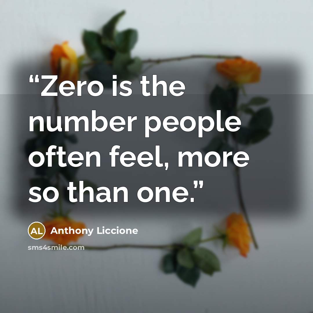 “Zero is the number people often feel, more so than one.” quote by Anthony Liccione
