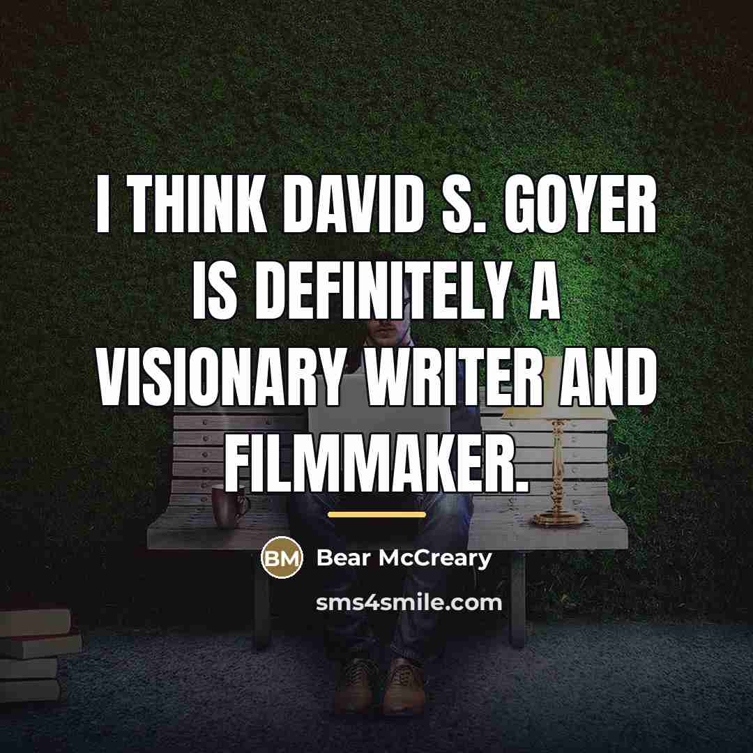 “I think David S. Goyer is definitely a visionary writer…” quote by Bear McCreary