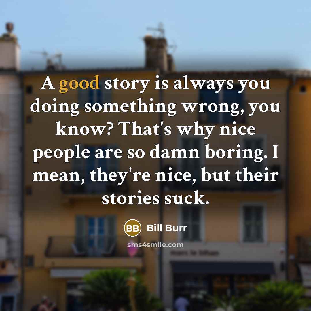 “A good story is always you doing something wrong, you…” quote by Bill Burr
