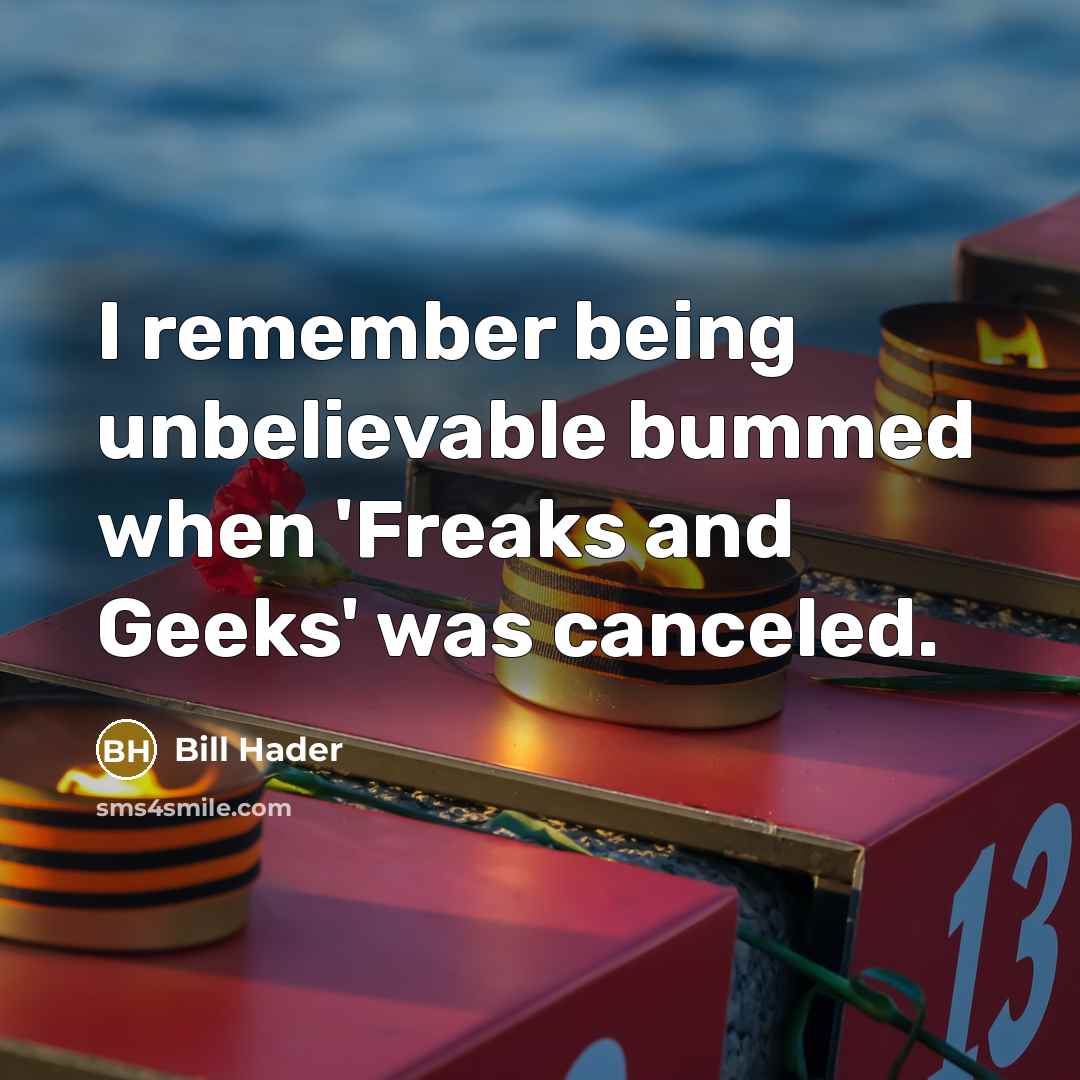 “I remember being unbelievable bummed when 'Freaks and Geeks' was…” quote by Bill Hader