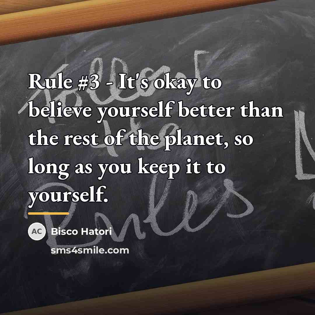 “Rule #3 - It's okay to believe yourself better than…” quote by Bisco Hatori