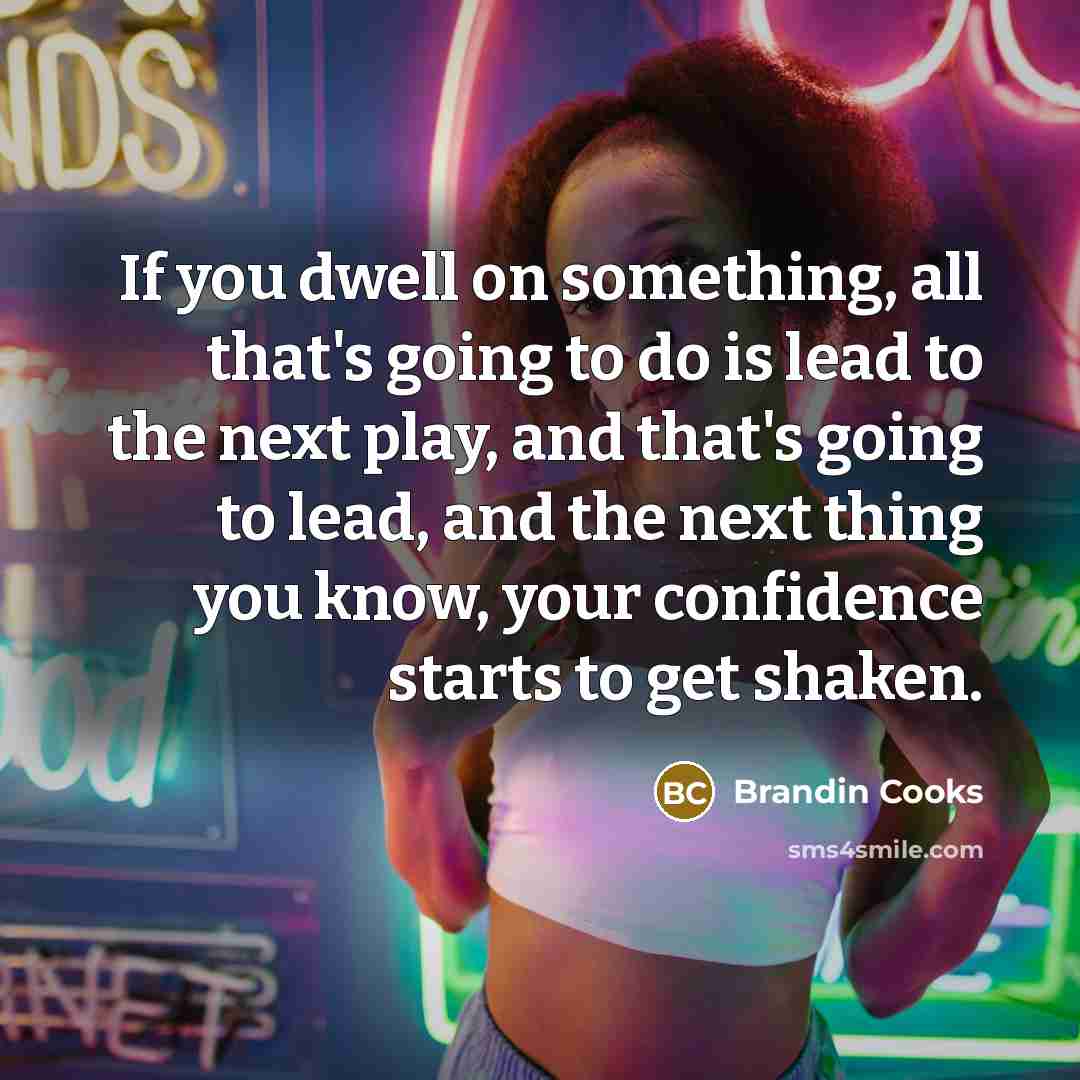 “If you dwell on something, all that's going to do…” quote by Brandin Cooks